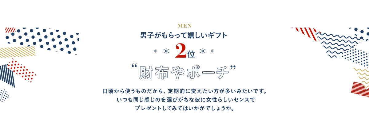 2位 財布やポーチ 日頃から使うものだから、定期的に変えたい方が多いみたいです。いつも同じ感じのを選びがちな彼に女性らしいセンスでプレゼントしてみてはいかがでしょうか。