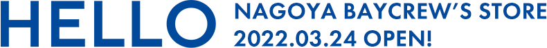 HELLO NAGOYA BAYCREW'S STORE 2022.03.24 OPEN!