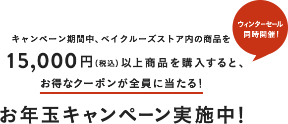 ウィンターセール同時開催！キャンペーン期間中、ベイクルーズストア内の商品を15,000円（税込）以上商品を購入すると、お得なクーポンが全員に当たる！お年玉キャンペーン実施中！