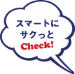 スマートにサクッとCheck!
