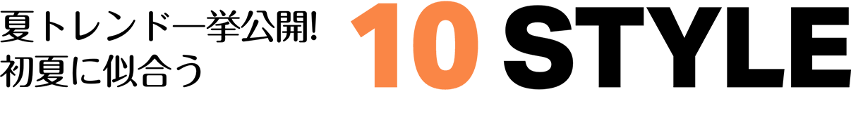 夏トレンド一挙公開！初夏に似合う10STYLE