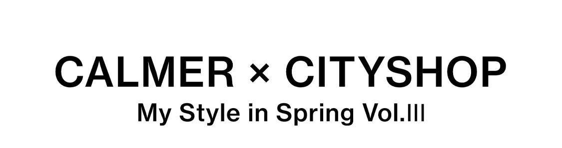 CALMER x CITYSHOP My Style in Sprinng Vol.Ⅲ
