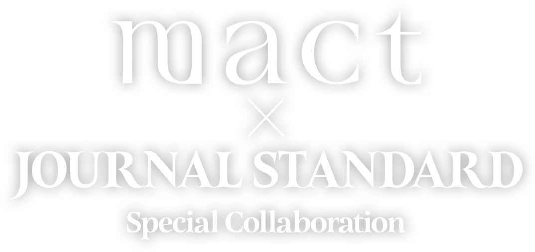 mact × JOURNAL STANDARD Special Collaboration