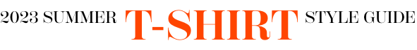 2023 SUMMER T-SHIRTS STYLE GUIDE