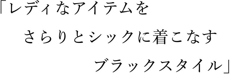 「レディなアイテムをさらりとシックに着こなすブラックスタイル」