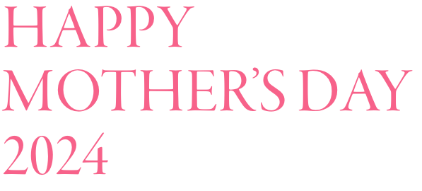 HAPPY MOTHER'S DAY 2024